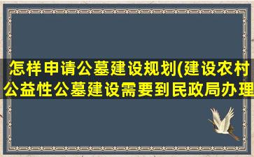 怎样申请公墓建设规划(建设农村公益性公墓建设需要到民政局办理哪些手续)