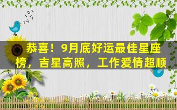 恭喜！9月底好运最佳星座榜，吉星高照，工作爱情超顺