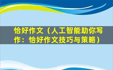 恰好作文（人工智能助你写作：恰好作文技巧与策略）