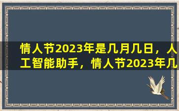 情人节2023年是几月几日，人工智能助手，情人节2023年几月几日
