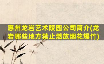 惠州龙岩艺术陵园公司简介(龙岩哪些地方禁止燃放烟花爆竹)