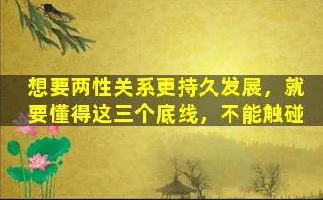 想要两性关系更持久发展，就要懂得这三个底线，不能触碰
