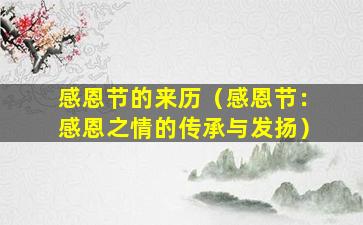 感恩节的来历（感恩节：感恩之情的传承与发扬）