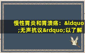 慢性胃炎和胃溃疡：“无声抗议”以了解胃