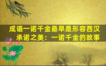 成语一诺千金最早是形容西汉，承诺之美：一诺千金的故事