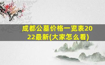 成都公墓价格一览表2022最新(大家怎么看)