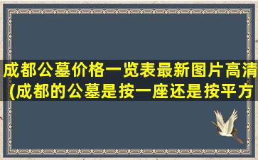 成都公墓价格一览表最新图片高清(成都的公墓是按一座还是按平方计算)