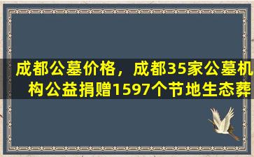 成都公墓价格，成都35家公墓机构公益捐赠1597个节地生态葬位