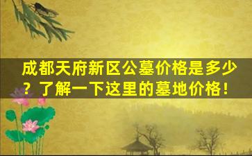 成都天府新区公墓价格是多少？了解一下这里的墓地价格！