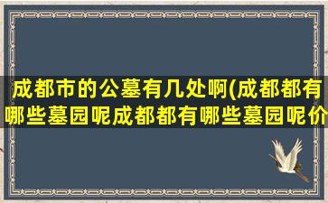 成都市的公墓有几处啊(成都都有哪些墓园呢成都都有哪些墓园呢价)