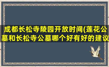 成都长松寺陵园开放时间(莲花公墓和长松寺公墓哪个好有好的建议吗)