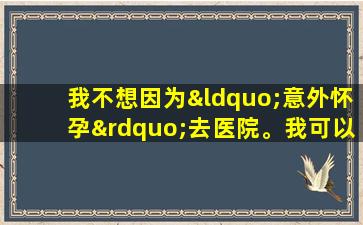 我不想因为“意外怀孕”去医院。我可以在家进行“药物流产”吗？