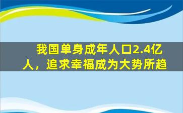 我国单身成年人口2.4亿人，追求幸福成为大势所趋
