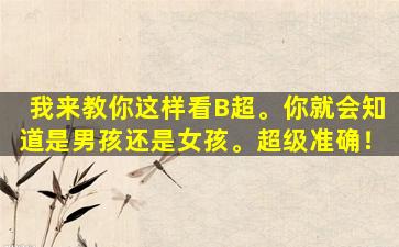 我来教你这样看B超。你就会知道是男孩还是女孩。超级准确！
