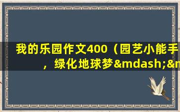 我的乐园作文400（园艺小能手，绿化地球梦——我的乐园）
