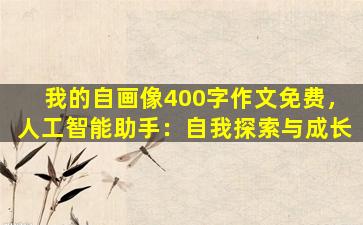 我的自画像400字作文免费，人工智能助手：自我探索与成长