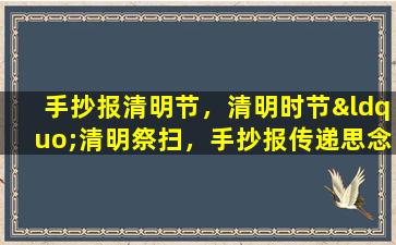 手抄报清明节，清明时节“清明祭扫，手抄报传递思念”
