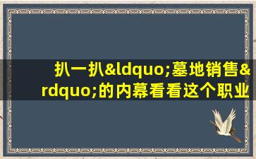 扒一扒“墓地销售”的内幕看看这个职业到底是什么鬼