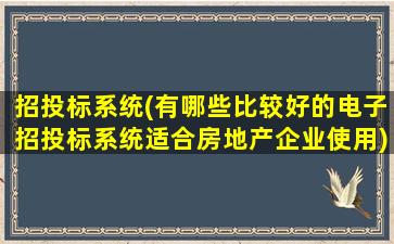 招投标系统(有哪些比较好的电子招投标系统适合房地产企业使用)