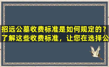招远公墓收费标准是如何规定的？了解这些收费标准，让您在选择公墓时更加明智！