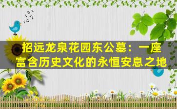 招远龙泉花园东公墓：一座富含历史文化的永恒安息之地