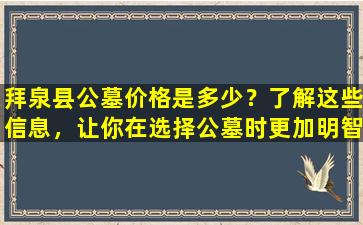 拜泉县公墓价格是多少？了解这些信息，让你在选择公墓时更加明智！