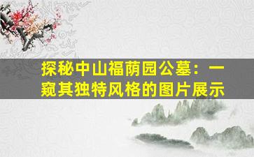 探秘中山福荫园公墓：一窥其独特风格的图片展示