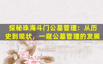 探秘珠海斗门公墓管理：从历史到现状，一窥公墓管理的发展