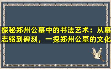 探秘郑州公墓中的书法艺术：从墓志铭到碑刻，一探郑州公墓的文化内涵