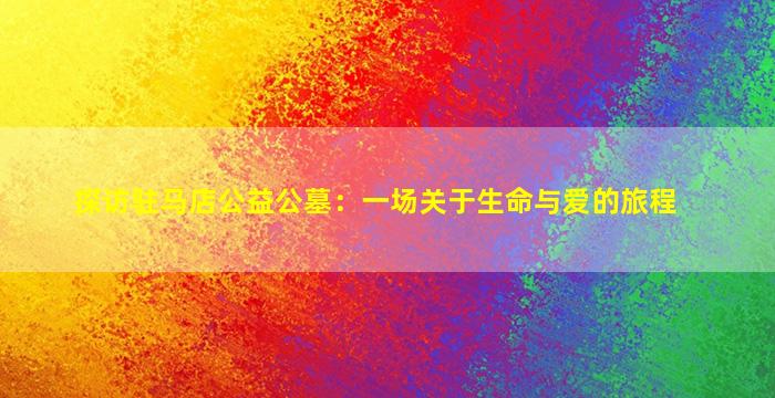 探访驻马店公益公墓：一场关于生命与爱的旅程