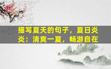 描写夏天的句子，夏日炎炎：清爽一夏，畅游自在