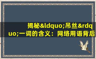 揭秘“吊丝”一词的含义：网络用语背后的文化现象