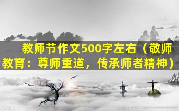 教师节作文500字左右（敬师教育：尊师重道，传承师者精神）