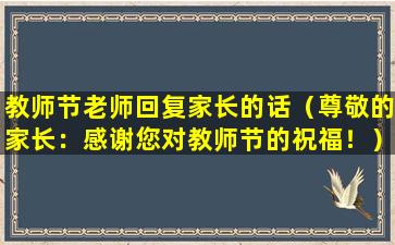 教师节老师回复家长的话（尊敬的家长：感谢您对教师节的祝福！）