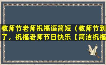 教师节老师祝福语简短（教师节到了，祝福老师节日快乐【简洁祝福语】）