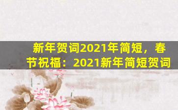 新年贺词2021年简短，春节祝福：2021新年简短贺词