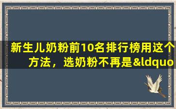 新生儿奶粉前10名排行榜用这个方法，选奶粉不再是“头疼”