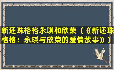 新还珠格格永琪和欣荣（《新还珠格格：永琪与欣荣的爱情故事》）
