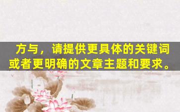 方与，请提供更具体的关键词或者更明确的文章主题和要求。