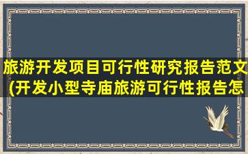 旅游开发项目可行性研究报告范文(开发小型寺庙旅游可行性报告怎么写)