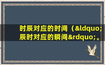 时辰对应的时间（“辰时对应的瞬间”。）