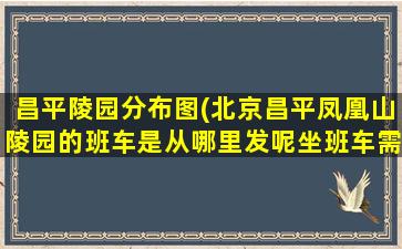 昌平陵园分布图(北京昌平凤凰山陵园的班车是从哪里发呢坐班车需要花钱吗)