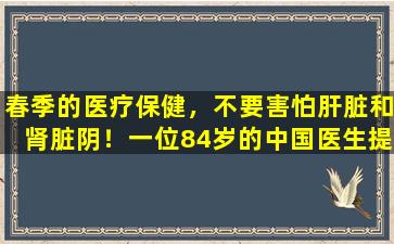 春季的医疗保健，不要害怕肝脏和肾脏阴！一位84岁的中国医生提供了法人的组合。