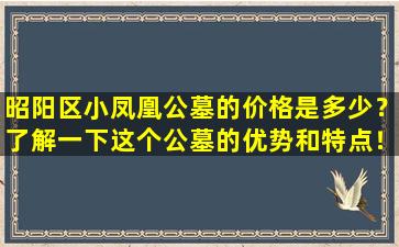 昭阳区小凤凰公墓的价格是多少？了解一下这个公墓的优势和特点！