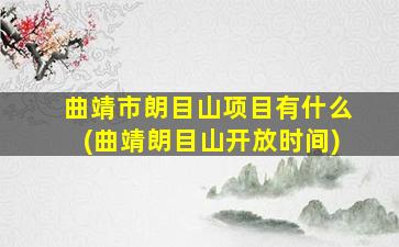 曲靖市朗目山项目有什么(曲靖朗目山开放时间)