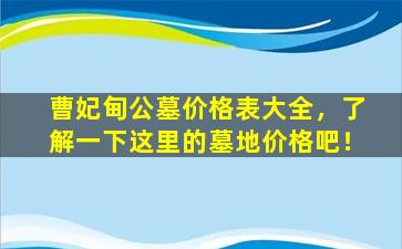曹妃甸公墓价格表大全，了解一下这里的墓地价格吧！