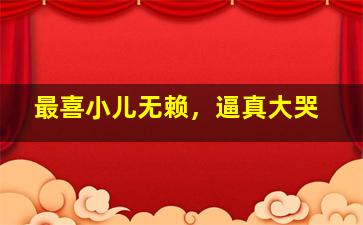 最喜小儿无赖，逼真大哭