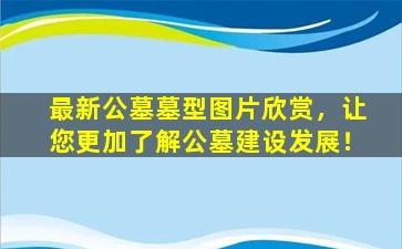 最新公墓墓型图片欣赏，让您更加了解公墓建设发展！