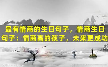 最有情商的生日句子，情商生日句子：情商高的孩子，未来更成功