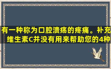 有一种称为口腔溃疡的疼痛。补充维生素C并没有用来帮助您的4种方法